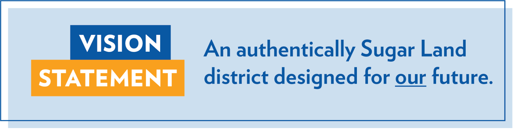 Vision statement: An authentically Sugar Land district designed for our future.